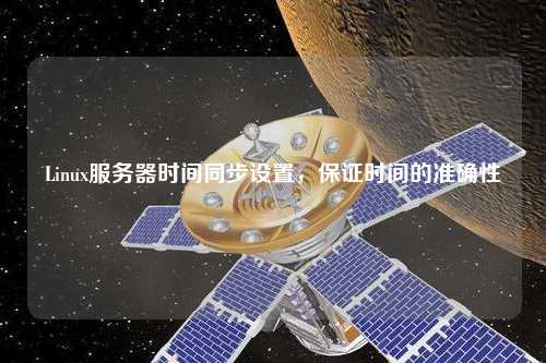Linux服務(wù)器時(shí)間同步設(shè)置，保證時(shí)間的準(zhǔn)確性