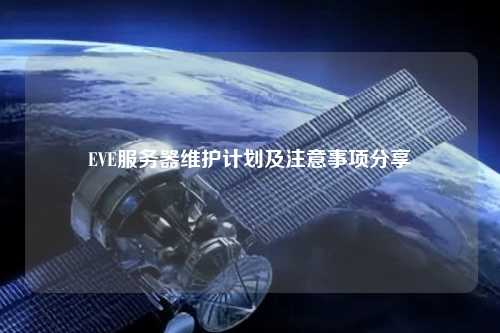 EVE服務(wù)器維護(hù)計劃及注意事項(xiàng)分享