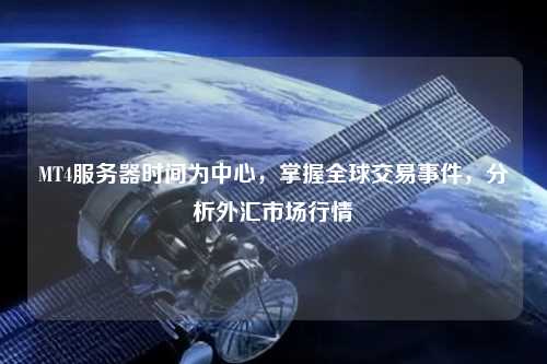 MT4服務(wù)器時(shí)間為中心，掌握全球交易事件，分析外匯市場(chǎng)行情