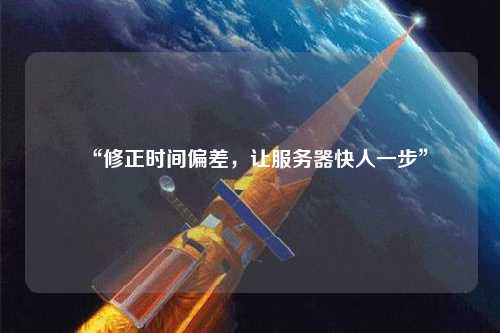 “修正時(shí)間偏差，讓服務(wù)器快人一步”