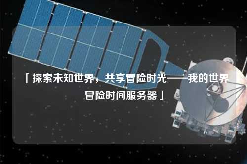 「探索未知世界，共享冒險時光——我的世界冒險時間服務器」
