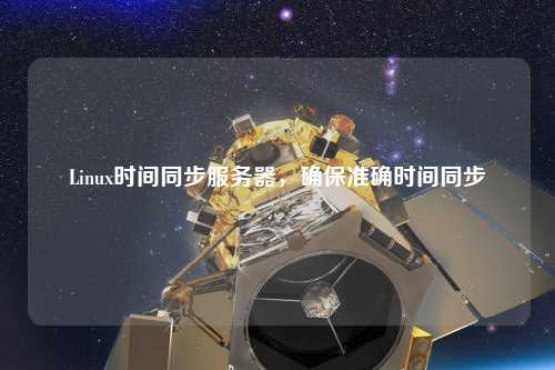 Linux時間同步服務(wù)器，確保準(zhǔn)確時間同步