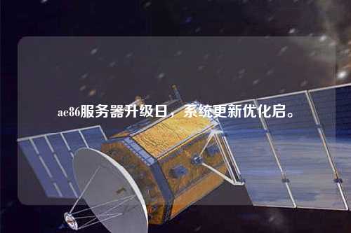 ae86服務(wù)器升級(jí)日，系統(tǒng)更新優(yōu)化啟。
