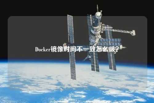 Docker鏡像時(shí)間不一致怎么破？