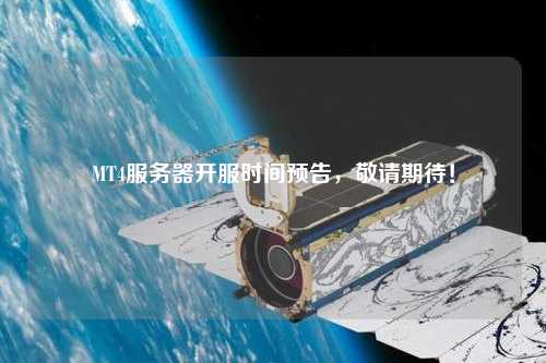 MT4服務(wù)器開服時(shí)間預(yù)告，敬請期待！
