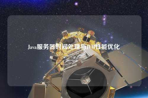 Java服務器時間處理與JVM性能優(yōu)化