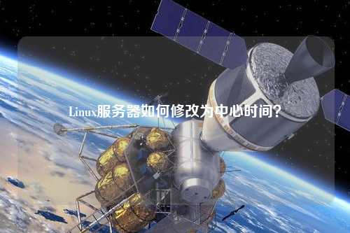 Linux服務(wù)器如何修改為中心時間？