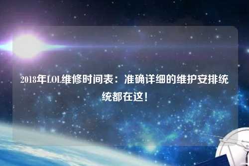 2018年LOL維修時間表：準確詳細的維護安排統(tǒng)統(tǒng)都在這！