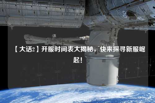 【大話2】開服時間表大揭秘，快來探尋新服崛起！