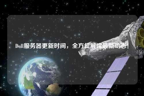 Dell服務(wù)器更新時(shí)間，全方位解讀最新動(dòng)態(tài)！