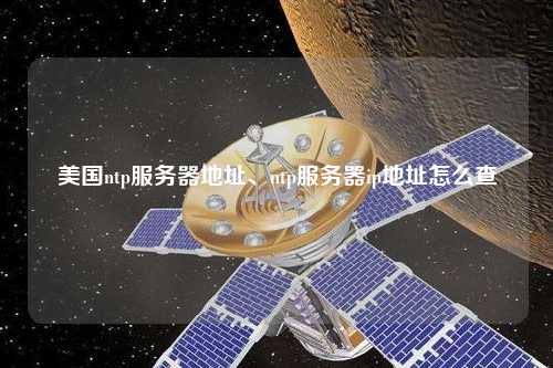 美國(guó)ntp服務(wù)器地址、ntp服務(wù)器ip地址怎么查